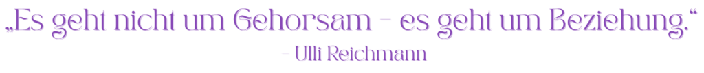 Zitat von Ulli Reichmann in violetter Schrift: ‚Es geht nicht um Gehorsam – es geht um Beziehung.‘